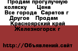 Продам прогулучную коляску.  › Цена ­ 2 500 - Все города, Саратов г. Другое » Продам   . Красноярский край,Железногорск г.